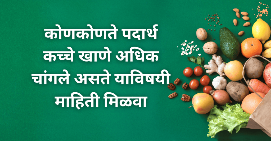 कोणकोणते पदार्थ कच्चे खाणे अधिक चांगले असते याविषयी माहिती मिळवा कोणकोणते पदार्थ कच्चे खाणे अधिक चांगले असते याविषयी माहिती मिळवा