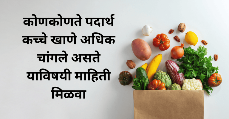कोणकोणते पदार्थ कच्चे खाणे अधिक चांगले असते याविषयी माहिती मिळवा