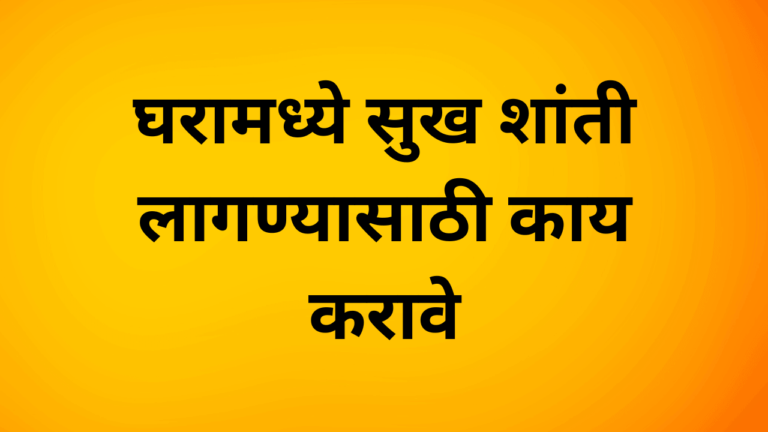 घरामध्ये सुख शांती लागण्यासाठी काय करावे